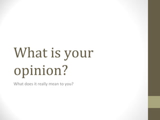 What is your
opinion?
What does it really mean to you?
 