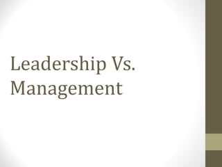 Leadership Vs.
Management
 