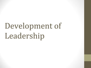 Development of
Leadership
 