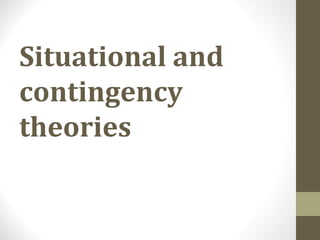 Situational and
contingency
theories
 