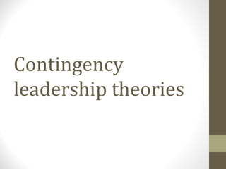 Contingency
leadership theories
 