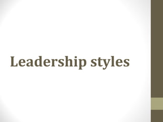 Leadership styles
 