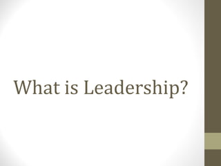 What is Leadership?
 