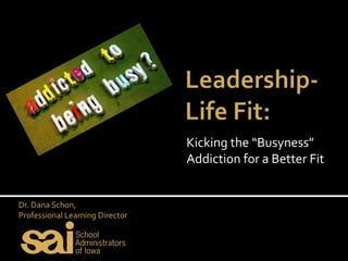 Kicking the “Busyness”
                                 Addiction for a Better Fit


Dr. Dana Schon,
Professional Learning Director
 