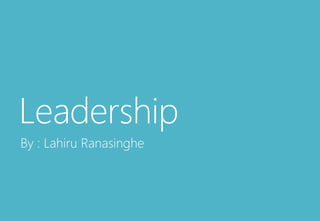 Leadership
By : Lahiru Ranasinghe
 
