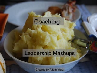 Leadership Mashups Coaching Created by Adam Walz 