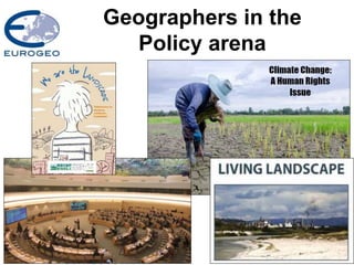 Geographers in the
Policy arena
 