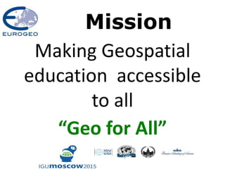Mission
Making Geospatial
education accessible
to all
“Geo for All”
 