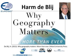 Harm de Blij
De Blij, H. (2012). Why geography matters: More than ever. Oxford University Press.
 
