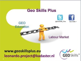 www.geoskillsplus.eu
leonardo.project@kadaster.nl
@GeoSkills_Plus Geo Skills +
 