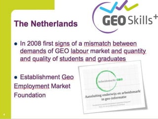 The Netherlands
• In 2008 first signs of a mismatch between
demands of GEO labour market and
quantity and quality of students and
graduates
• Establishment Geo
Employment Market
Foundation
53
 