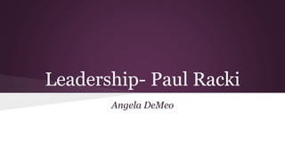 Leadership- Paul Racki
Angela DeMeo
 