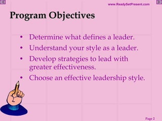 Program Objectives <ul><li> Determine what defines a leader. </li></ul><ul><li> Understand your style as a leader.  </li...