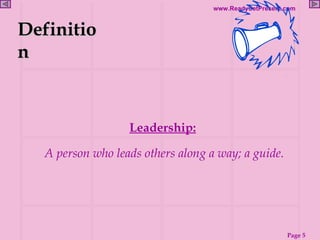 Definition <ul><li>Leadership:   </li></ul><ul><li>A person who leads others along a way; a guide.  </li></ul>