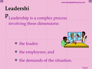 Leadership <ul><li>the leader;  </li></ul><ul><li>the employees; and  </li></ul><ul><li>the demands of the situation. </li...