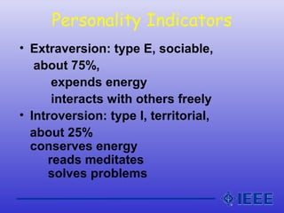 Personality Indicators
• Extraversion: type E, sociable,
about 75%,
expends energy
interacts with others freely
• Introver...