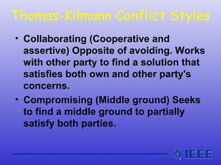 Thomas-Kilmann Conflict Styles
• Collaborating (Cooperative and
assertive) Opposite of avoiding. Works
with other party to...
