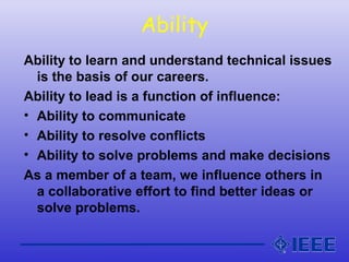 Ability
Ability to learn and understand technical issues
is the basis of our careers.
Ability to lead is a function of inf...