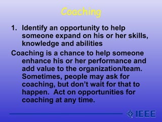 Coaching
1. Identify an opportunity to help
someone expand on his or her skills,
knowledge and abilities
Coaching is a cha...