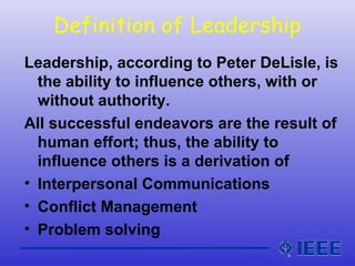 Definition of Leadership
Leadership, according to Peter DeLisle, is
the ability to influence others, with or
without autho...