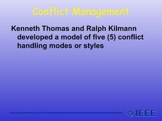 Conflict Management
Kenneth Thomas and Ralph Kilmann
developed a model of five (5) conflict
handling modes or styles
 