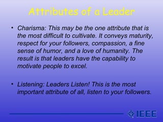 Attributes of a Leader
• Charisma: This may be the one attribute that is
the most difficult to cultivate. It conveys matur...