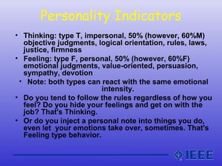 Personality Indicators
• Thinking: type T, impersonal, 50% (however, 60%M)
objective judgments, logical orientation, rules...