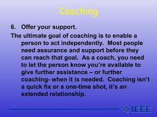 Coaching
6. Offer your support.
The ultimate goal of coaching is to enable a
person to act independently. Most people
need...