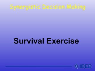 Synergistic Decision Making
Survival Exercise
 