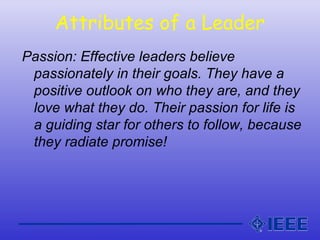 Attributes of a Leader
Passion: Effective leaders believe
passionately in their goals. They have a
positive outlook on who...