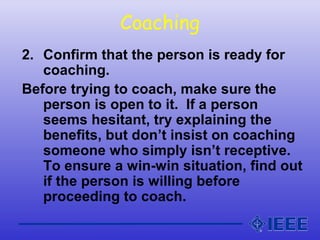 Coaching
2. Confirm that the person is ready for
coaching.
Before trying to coach, make sure the
person is open to it. If ...