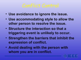 Conflict Control
• Use avoidance to ignore the issue.
• Use accommodating style to allow the
other person to resolve the i...