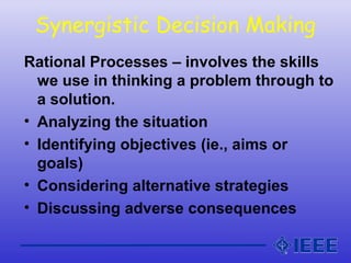 Synergistic Decision Making
Rational Processes – involves the skills
we use in thinking a problem through to
a solution.
•...