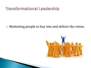  Motivating people to buy into and deliver the vision.
 