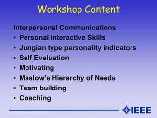 Workshop Content
Interpersonal Communications
• Personal Interactive Skills
• Jungian type personality indicators
• Self E...