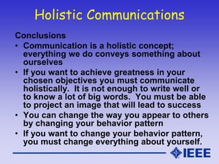 Holistic Communications
Conclusions
• Communication is a holistic concept;
everything we do conveys something about
oursel...