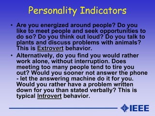 Personality Indicators
• Are you energized around people? Do you
like to meet people and seek opportunities to
do so? Do y...
