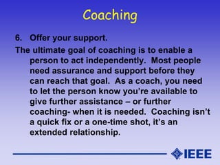 Coaching
6. Offer your support.
The ultimate goal of coaching is to enable a
person to act independently. Most people
need...