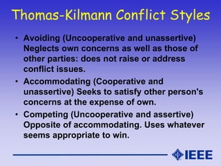 Thomas-Kilmann Conflict Styles
• Avoiding (Uncooperative and unassertive)
Neglects own concerns as well as those of
other ...