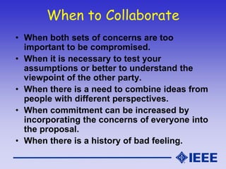 When to Collaborate
• When both sets of concerns are too
important to be compromised.
• When it is necessary to test your
...