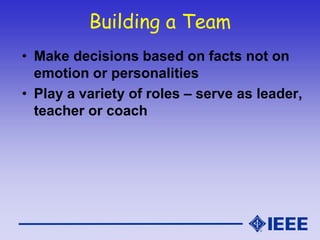 Building a Team
• Make decisions based on facts not on
emotion or personalities
• Play a variety of roles – serve as leade...