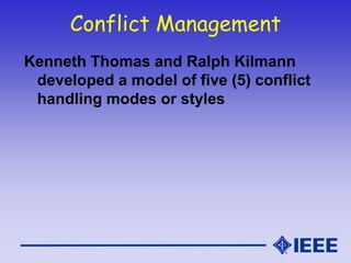 Conflict Management
Kenneth Thomas and Ralph Kilmann
developed a model of five (5) conflict
handling modes or styles
 