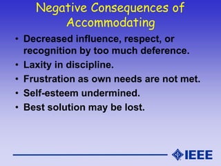 Negative Consequences of
Accommodating
• Decreased influence, respect, or
recognition by too much deference.
• Laxity in d...