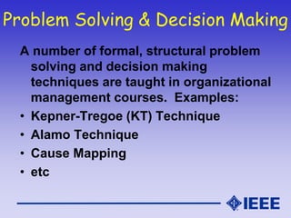 Problem Solving & Decision Making
A number of formal, structural problem
solving and decision making
techniques are taught...