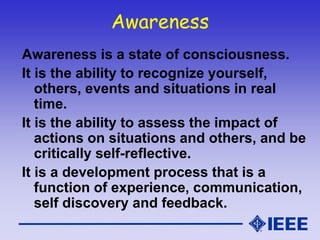 Awareness
Awareness is a state of consciousness.
It is the ability to recognize yourself,
others, events and situations in...