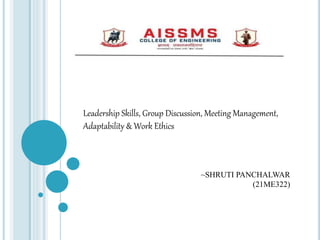 Leadership Skills, Group Discussion, Meeting Management,
Adaptability & Work Ethics
~SHRUTI PANCHALWAR
(21ME322)
 