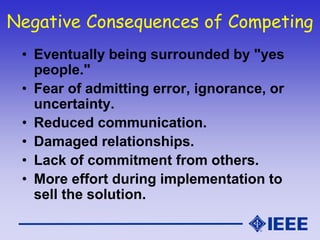 Negative Consequences of Competing
• Eventually being surrounded by "yes
people."
• Fear of admitting error, ignorance, or...