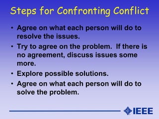 Steps for Confronting Conflict
• Agree on what each person will do to
resolve the issues.
• Try to agree on the problem. I...