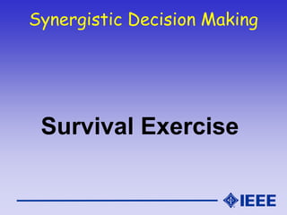 Synergistic Decision Making
Survival Exercise
 