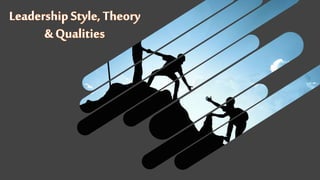 Leadership Style, Theory
& Qualities
 